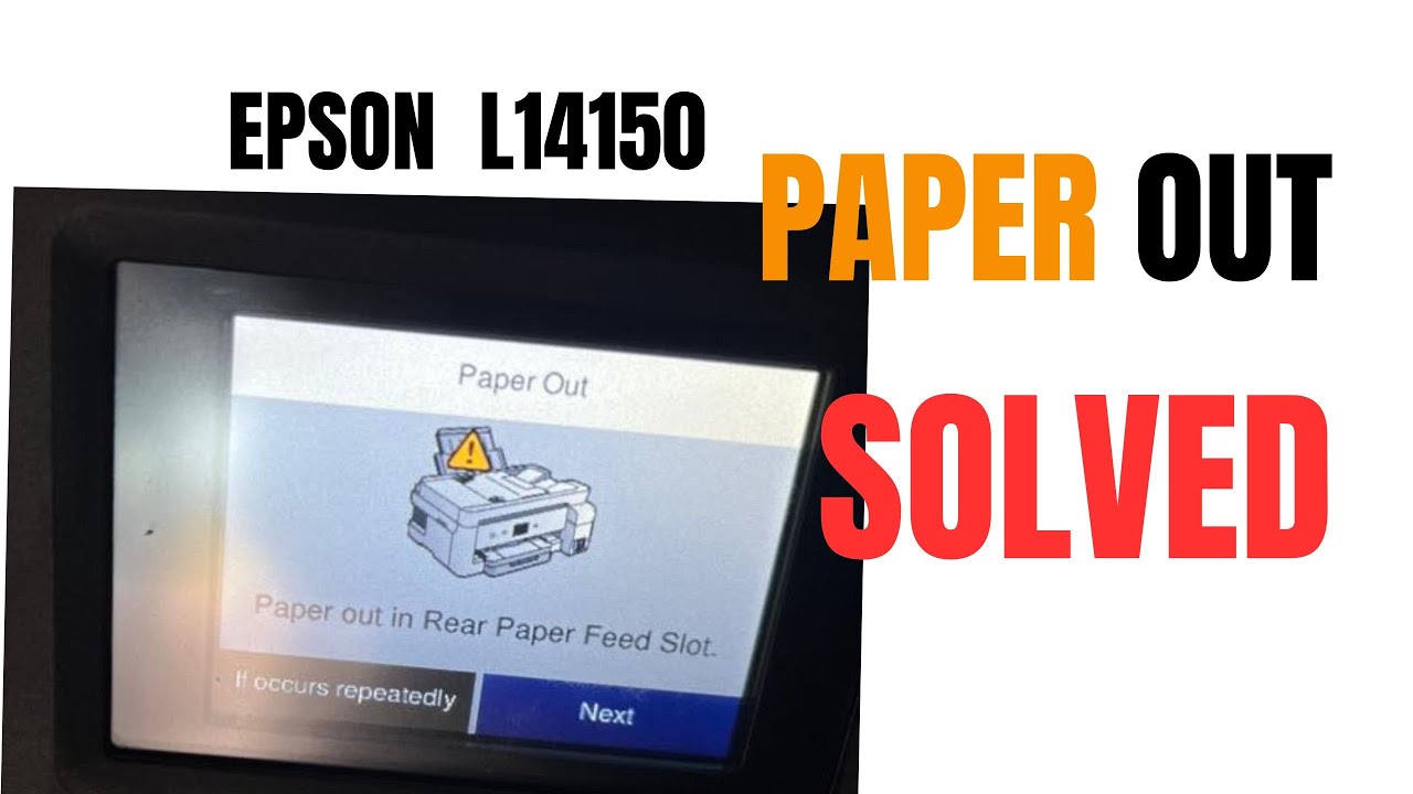 PAPER OUT IN REAR PAPER FEED SLOT EPSON L14150 SOLVED