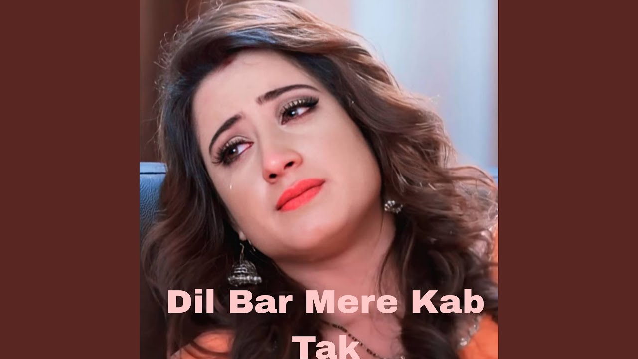 Dil Bar Mere Kab Tak