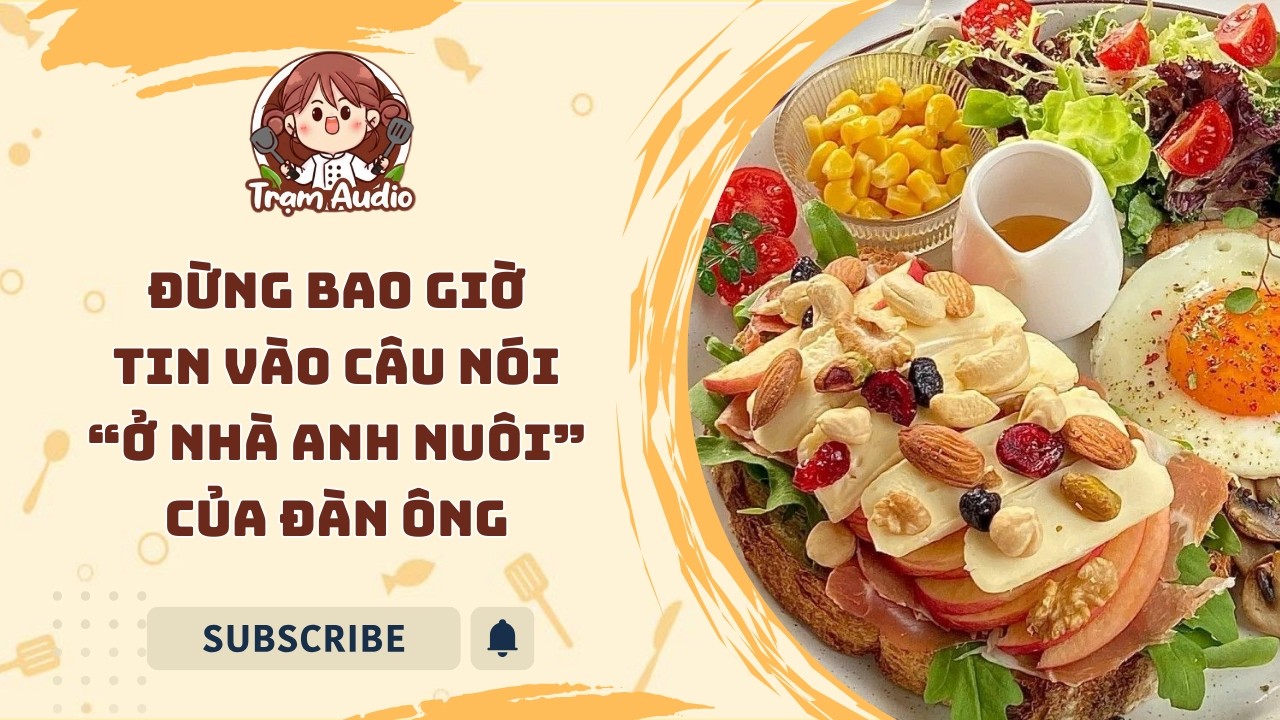 Trạm Audio #145 | Đừng bao giờ tin vào câu nói “ở nhà anh nuôi” của đàn ông #audio #cooking