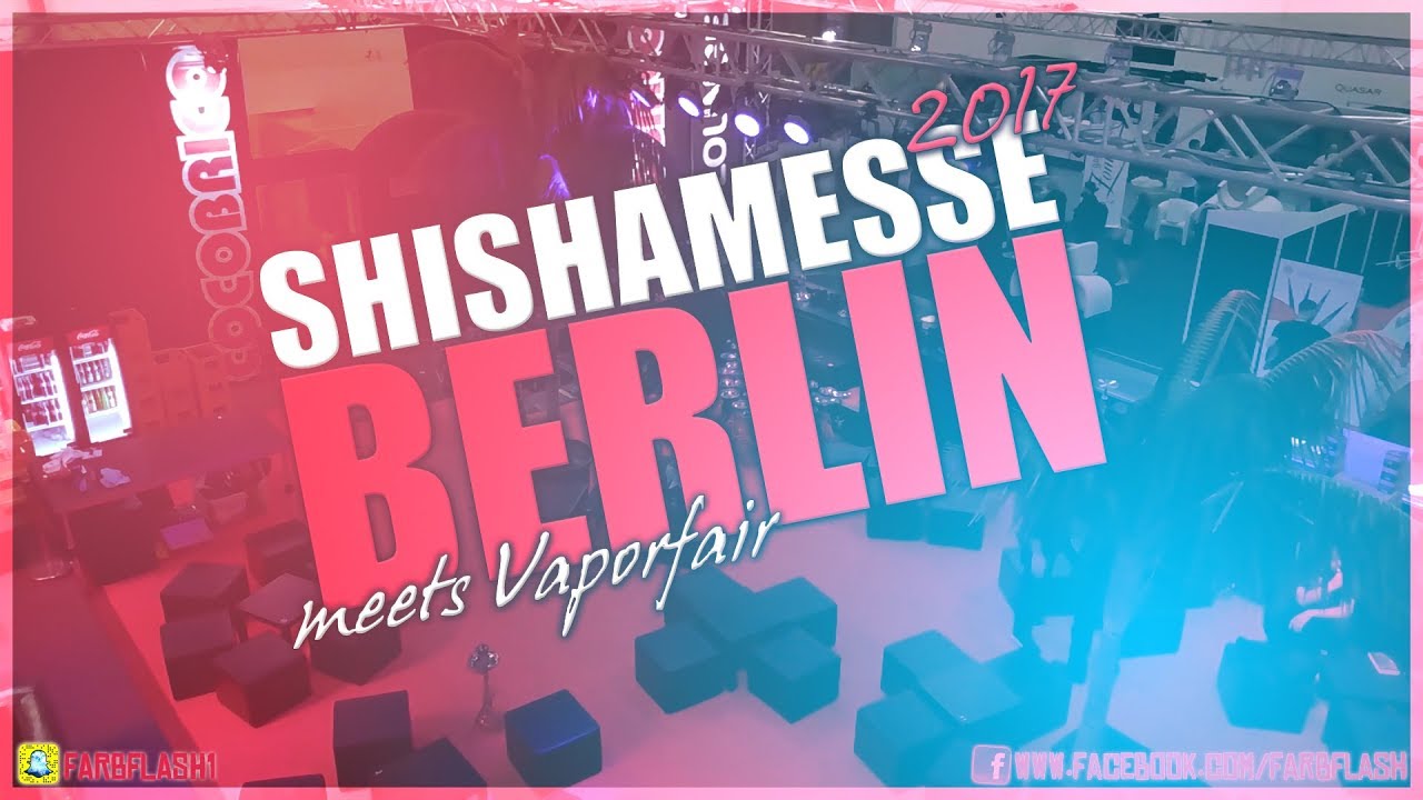 Shishamesse meets Vaporfair ►► Shishamesse 2017 Berlin ◄◄