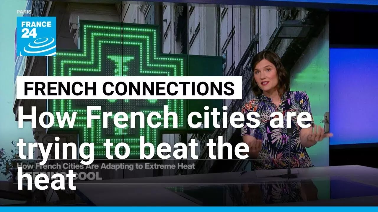 Keeping cool: How French cities are adapting to extreme heat &bull; FRANCE 24 English