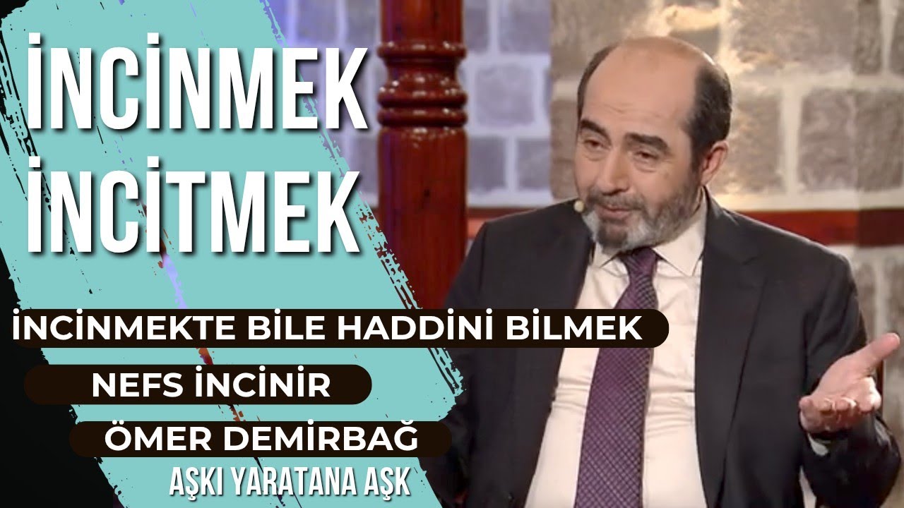 İNCİNMEK | İNCİTMEK | İNCİNMEKTE BİLE HADDİNİ BİLMEK | NEFS İNCİNİR | ÖMER DEMİRBAĞ 