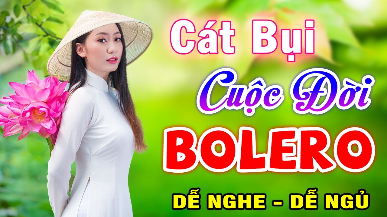 CÁT BỤI CUỘC ĐỜI - LK Trữ Tình Hay Nhất Hiện Nay - TUYỆT PHẨM BOLERO Thư Giãn Ru Ngủ Về Đêm