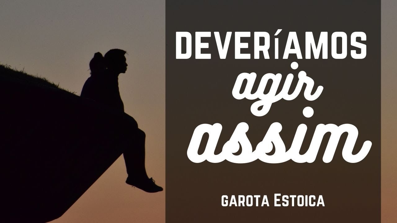 Deveríamos agir assim | Sabedoria Estoica