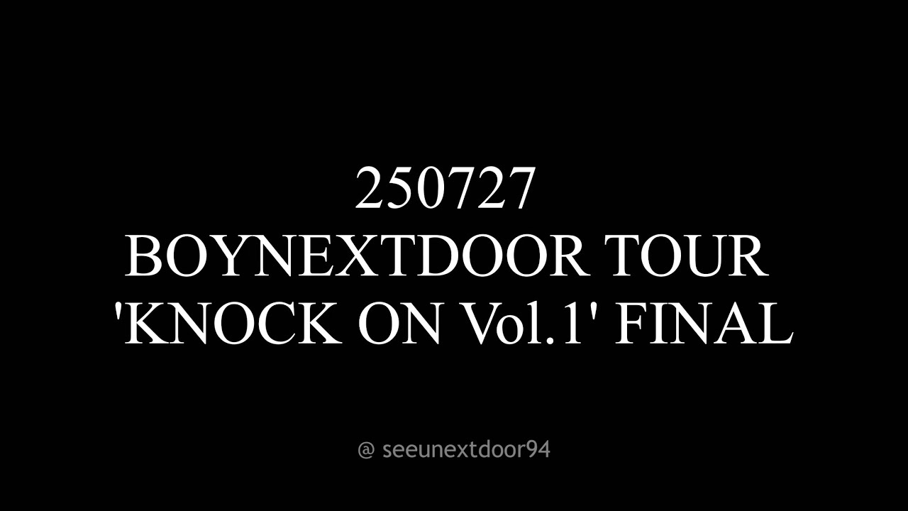 250727 BOYNEXTDOOR TOUR 'KNOCK ON Vol.1' FINAL 무대 영상 합본 [2160p]