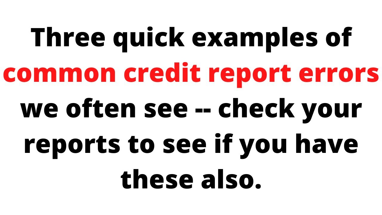 3 examples of credit report errors we often see