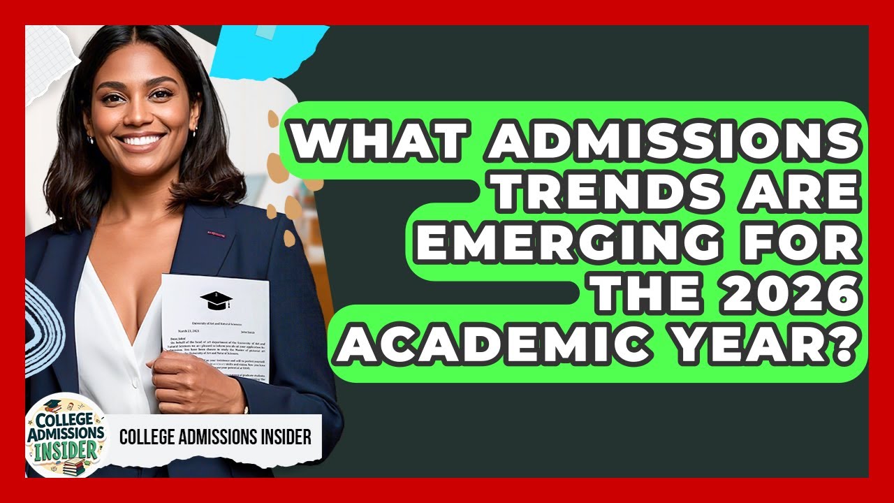 What Admissions Trends Are Emerging for the 2026 Academic Year? | College Admissions Insider