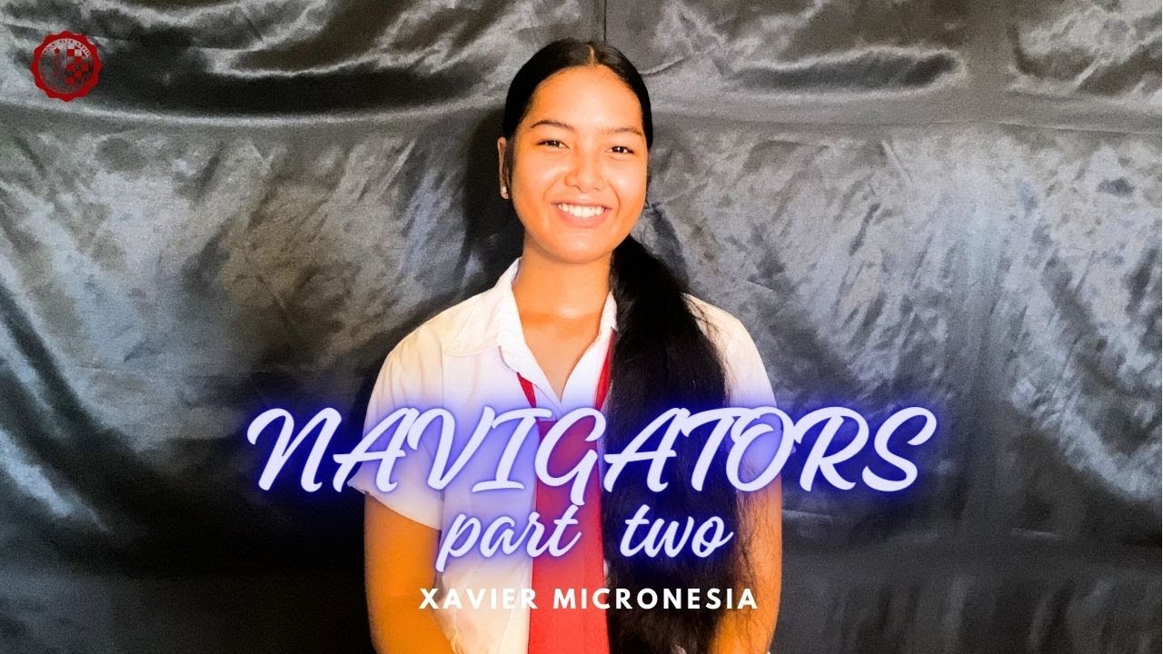 NAVIGATORS - PART TWO | Xavier Micronesia
