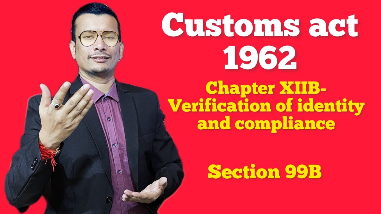 Customs act 1962- Chapter XIIB- Verification of identity and compliance thereof #section99B