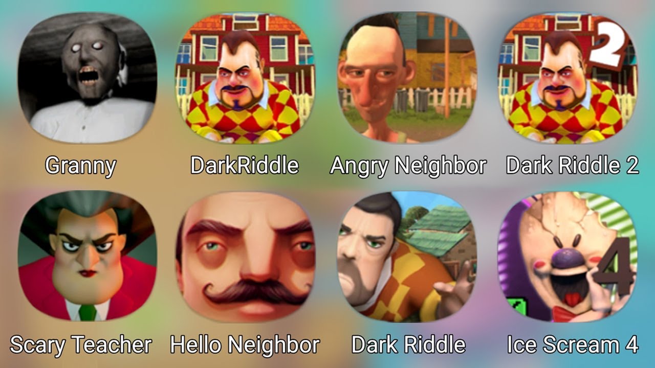 Granny,Dark Riddle,Angry Neighbor,Dark Riddle 2,Scary Teacher 3D,Hello Neighbor,Ice Scream 4