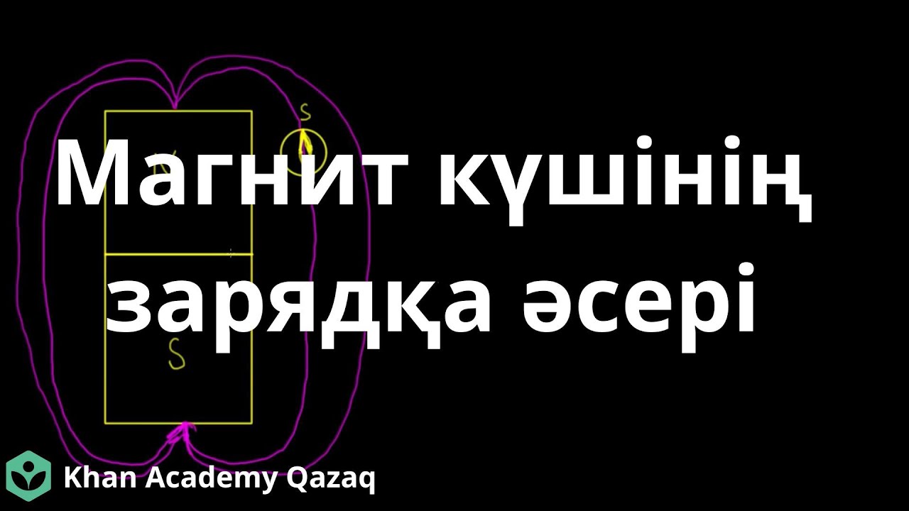 Магнит күшінің зарядқа әсері | Физика | Қазақ Хан Академиясы