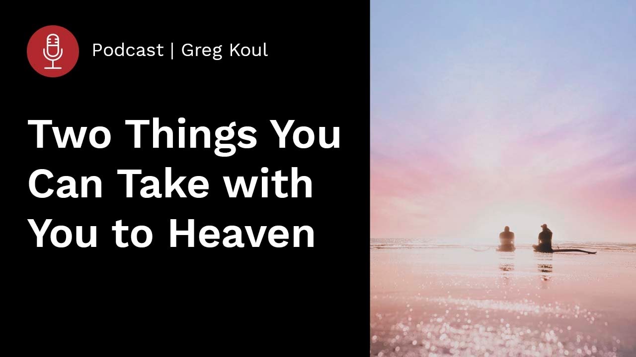 Two Things You Can Take with You to Heaven