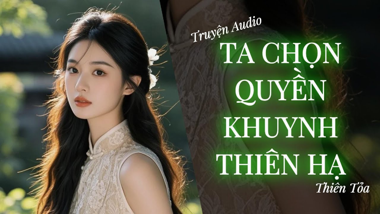 [Truyện Audio] TA CHỌN QUYỀN KHUYNH THIÊN HẠ || Thiên Tỏa