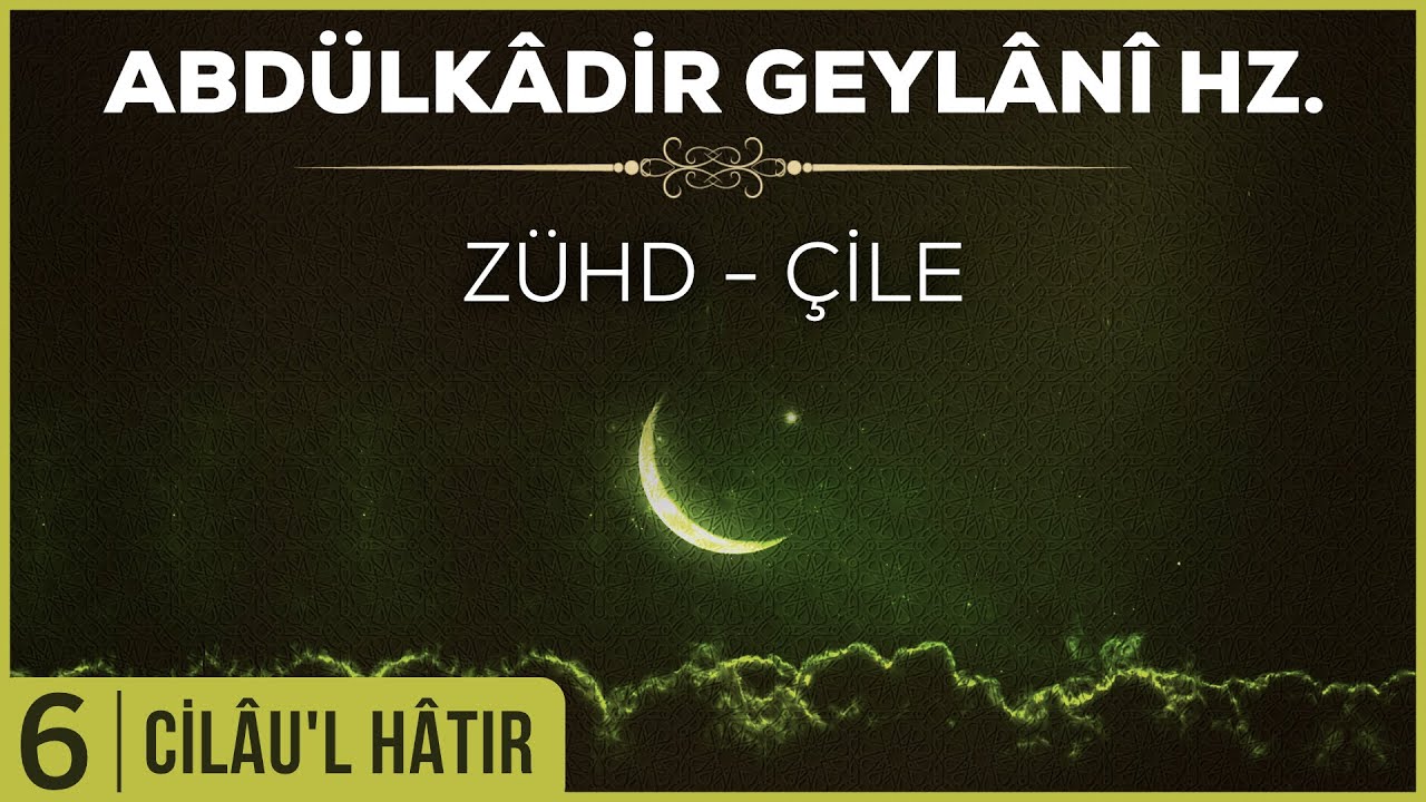 6- Abdülkadir Geylani - Cilaul Hatır - Zühd - Çile