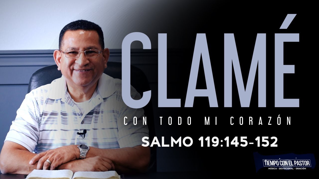 Clam&eacute; Con Todo Mi Coraz&oacute;n (Salmo 119:145-152) / Tiempo con el Pastor / Martes 9-22-2020 7 PM