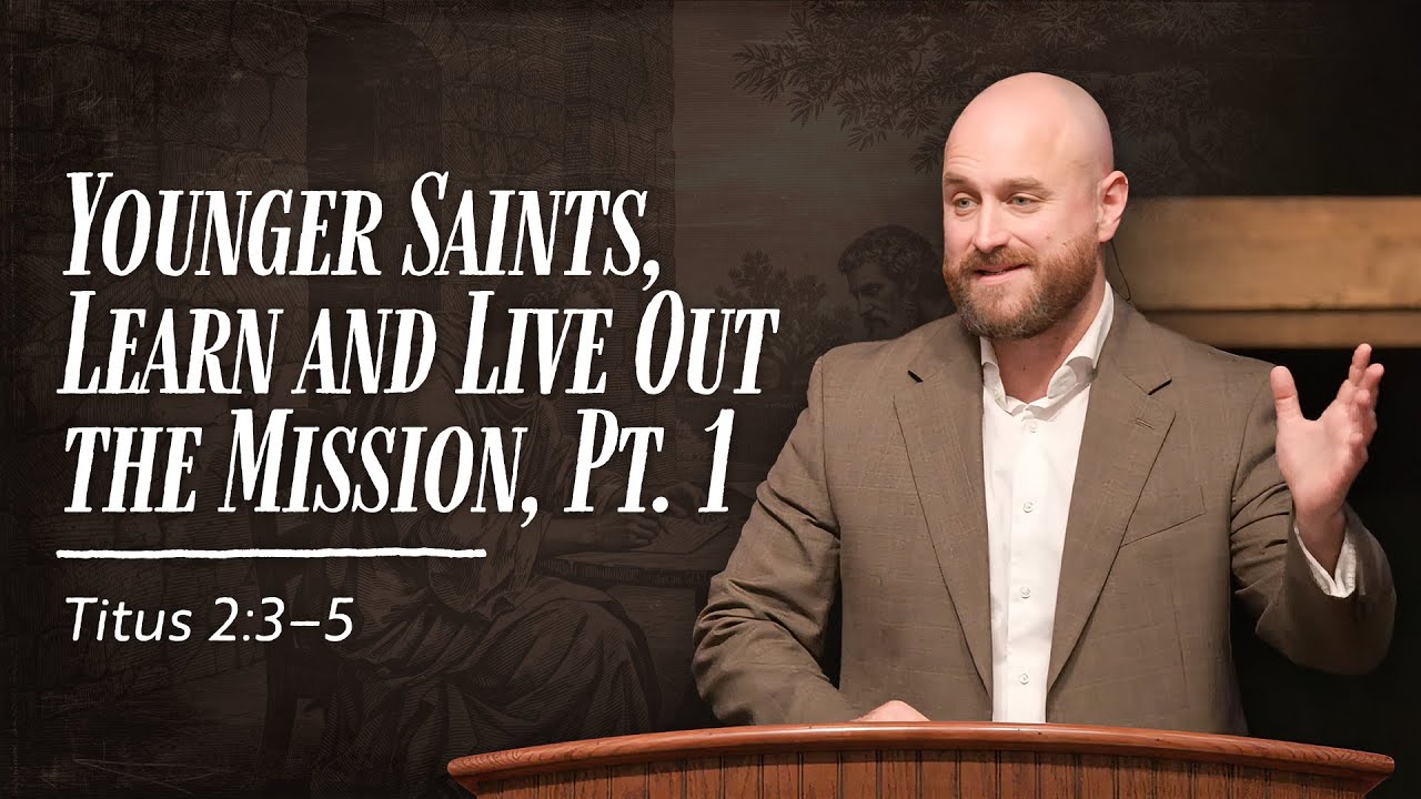 Younger Saints, Learn and Live Out the Mission, Pt. 1 // Titus 2:3–5