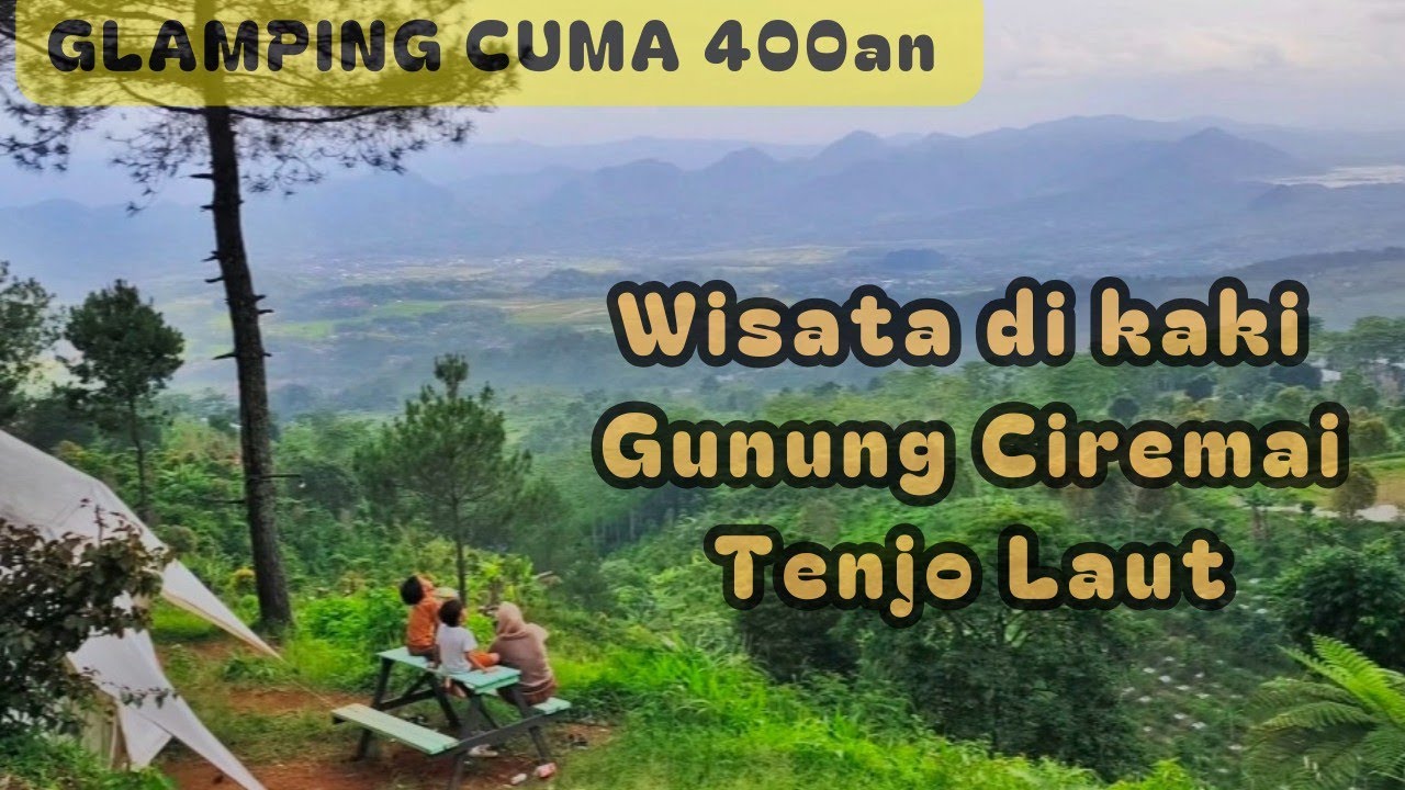 Wisata di Kaki Gunung Ciremai, bisa Glamping murah. Tenjo Laut