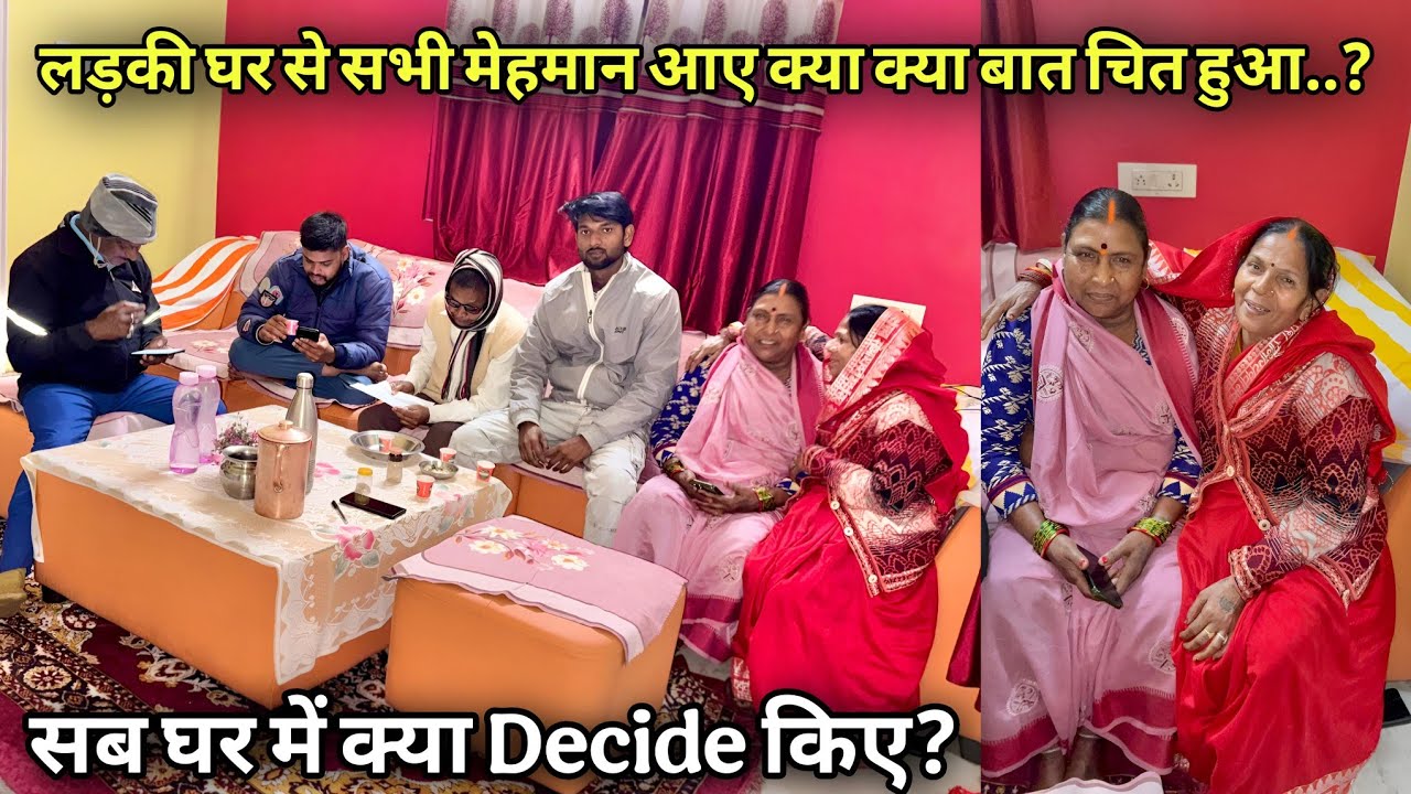 लड़की घर से सभी मेहमान आए क्या क्या बात चित हुआ..? || सब घर में क्या Decide किए..?