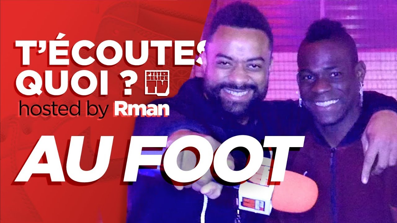 T’ECOUTES QUOI AU FOOT ? Balotelli, Rami, Alonzo …