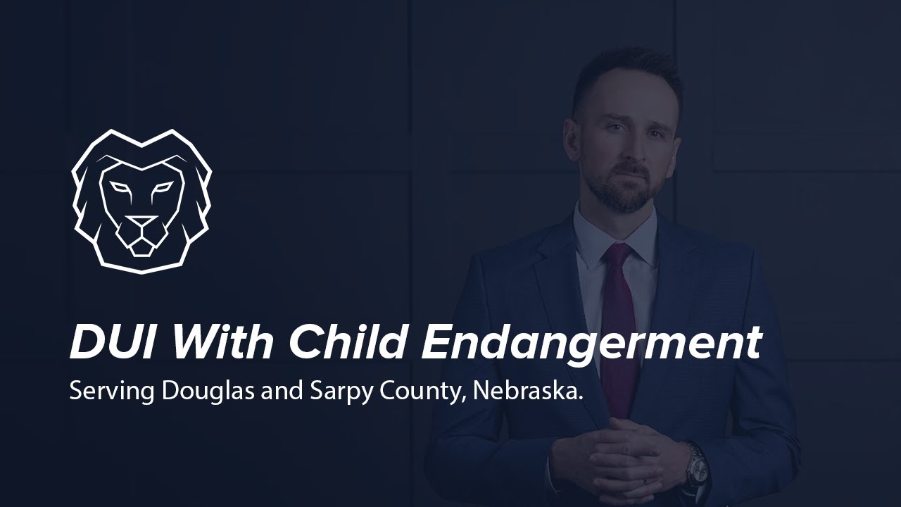 DUI With Child Endangerment Defense Lawyer in Omaha, Nebraska
