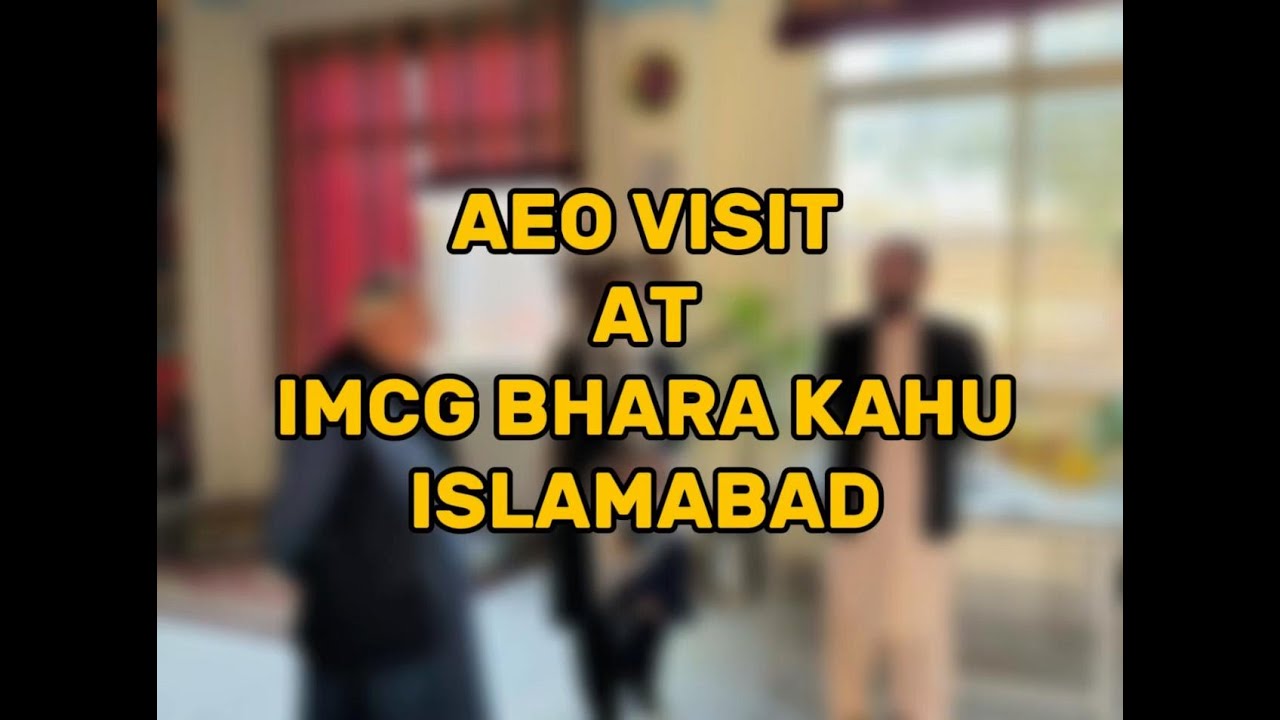 HONOURABLE AEO VISIT TO IMCG BHARA KAHU, ISLAMABAD!