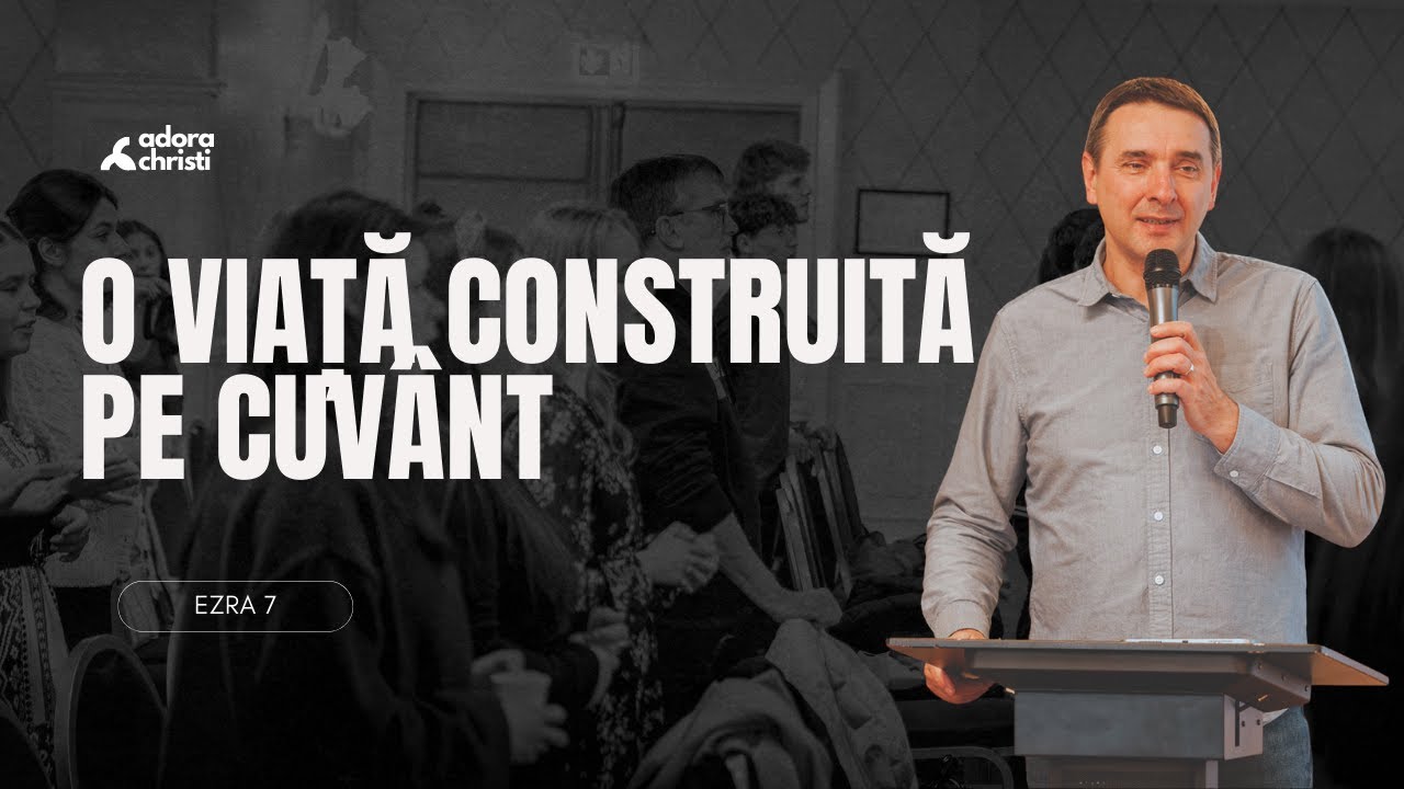 Ezra 05 - O viață construită pe Cuvânt | Florin Vasiliu | Biserica Baptista Adora Christi Iasi
