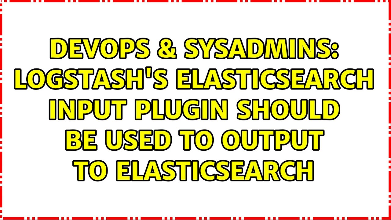 DevOps & SysAdmins: Logstash's ElasticSearch Input Plugin should be used to output to ElasticSearch