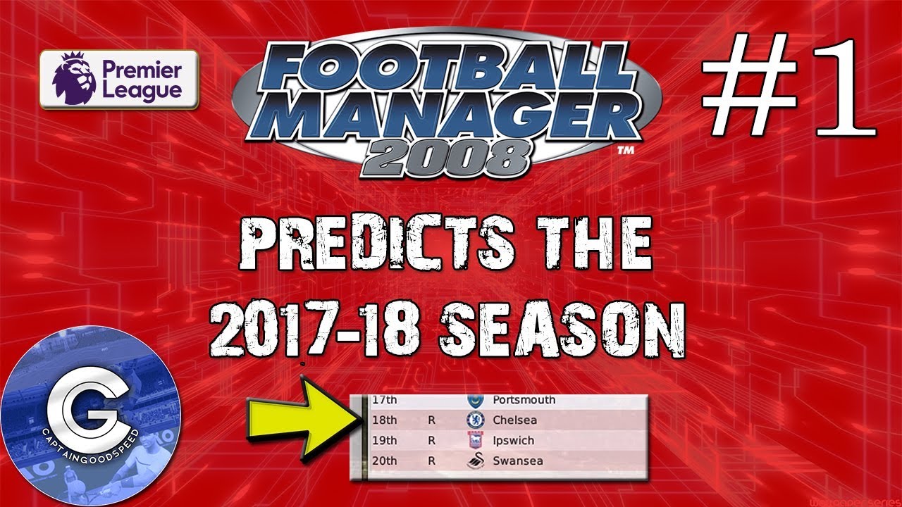 Эксперимент FM | Прогноз Football Manager 2008 на сезон 2017-18 | Челси вылетел из высшего дивизи...