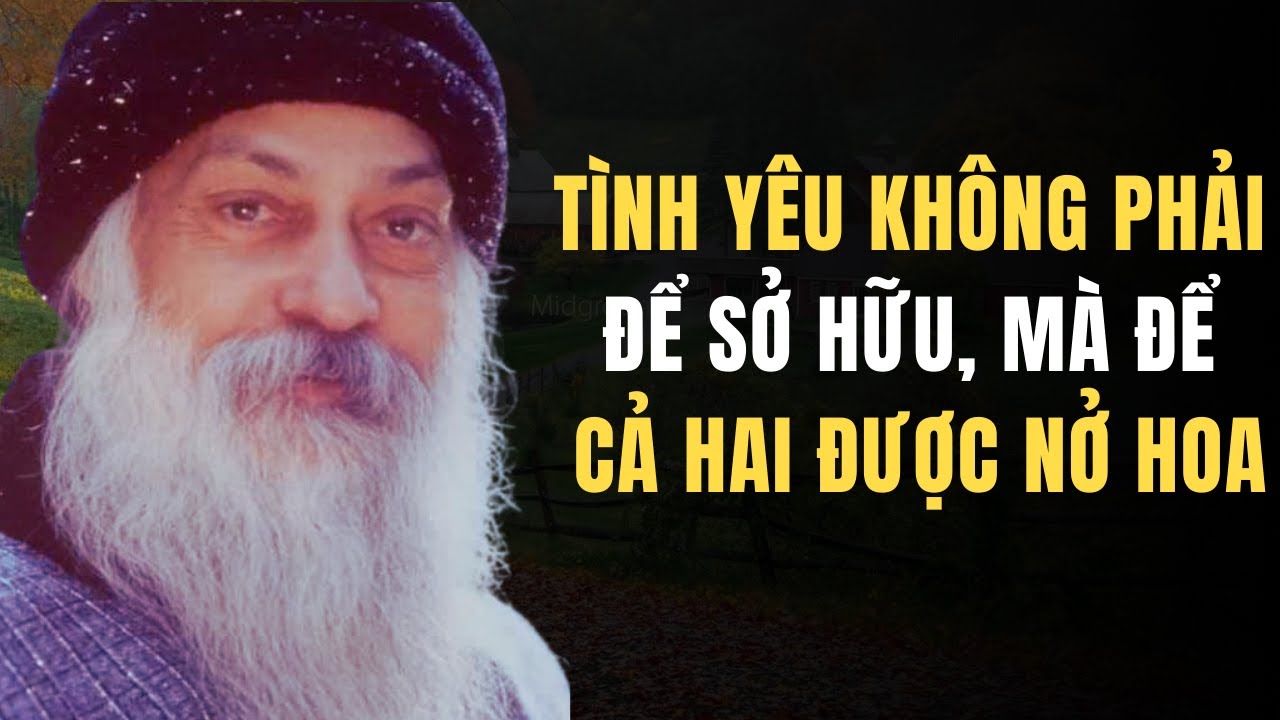 Osho: Tình yêu không phải để sở hữu, mà để cả hai được nở hoa