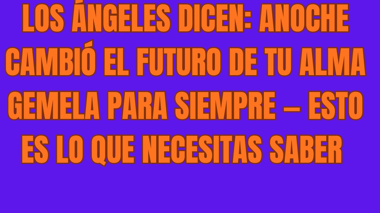 Los Ángeles Dicen Anoche Cambió el Futuro de Tu Alma Gemela Para Siempre — Esto es Lo Que Necesitas