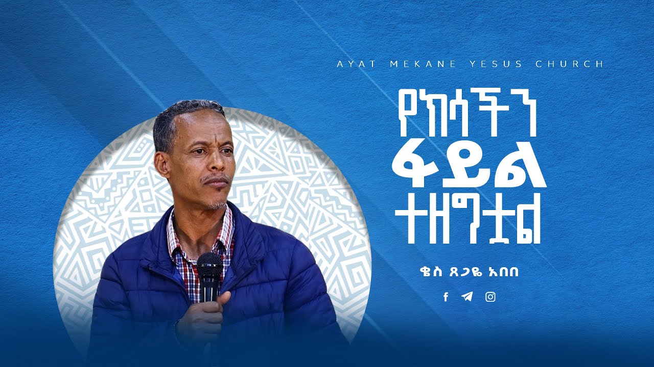 የክሳችን ፋይል ተዘግቷል //በቄስ ጸጋዬ አበበ // Rev.Tsegaye Abebe// Ayat Mekane Yesus Church// Preaching20162024