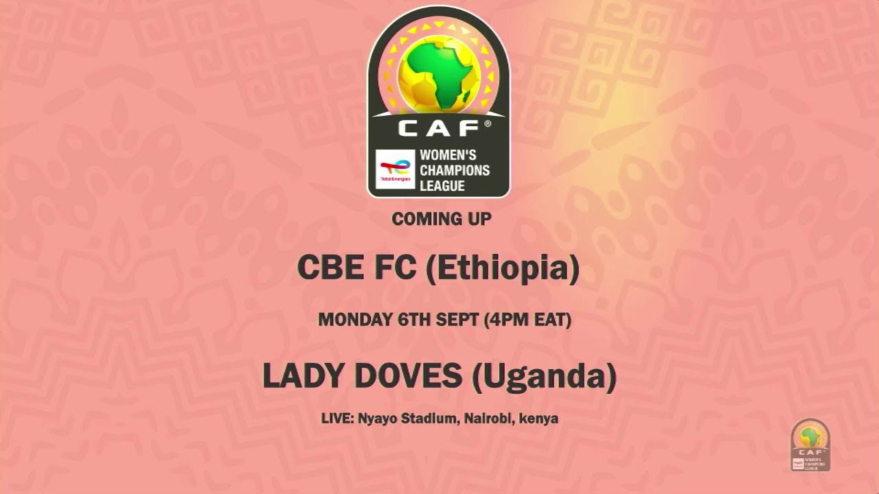 CAF WOMEN CHAMPIONS LEAGUE CECAFA QUALIFIERS   CBE FC (Ethiopia) VS Lady Doves (Uganda)