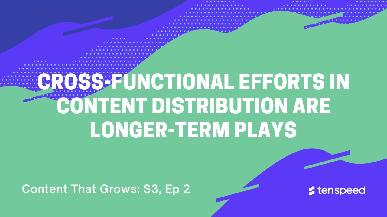 Cross-functional efforts in content distribution are longer-term plays | Content That Grows S3:E2