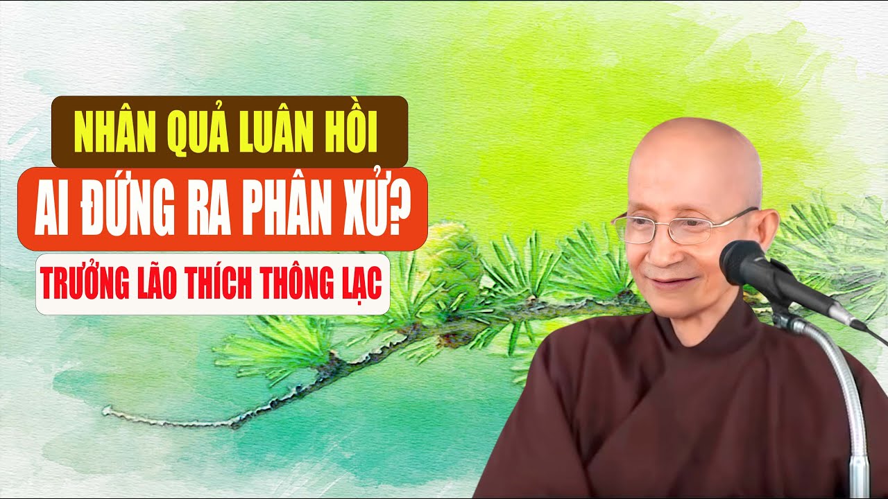 Nhân Quả Luân Hồi - Ai Đứng Ra Phân Xử? - Trưởng lão Thích Thông Lạc