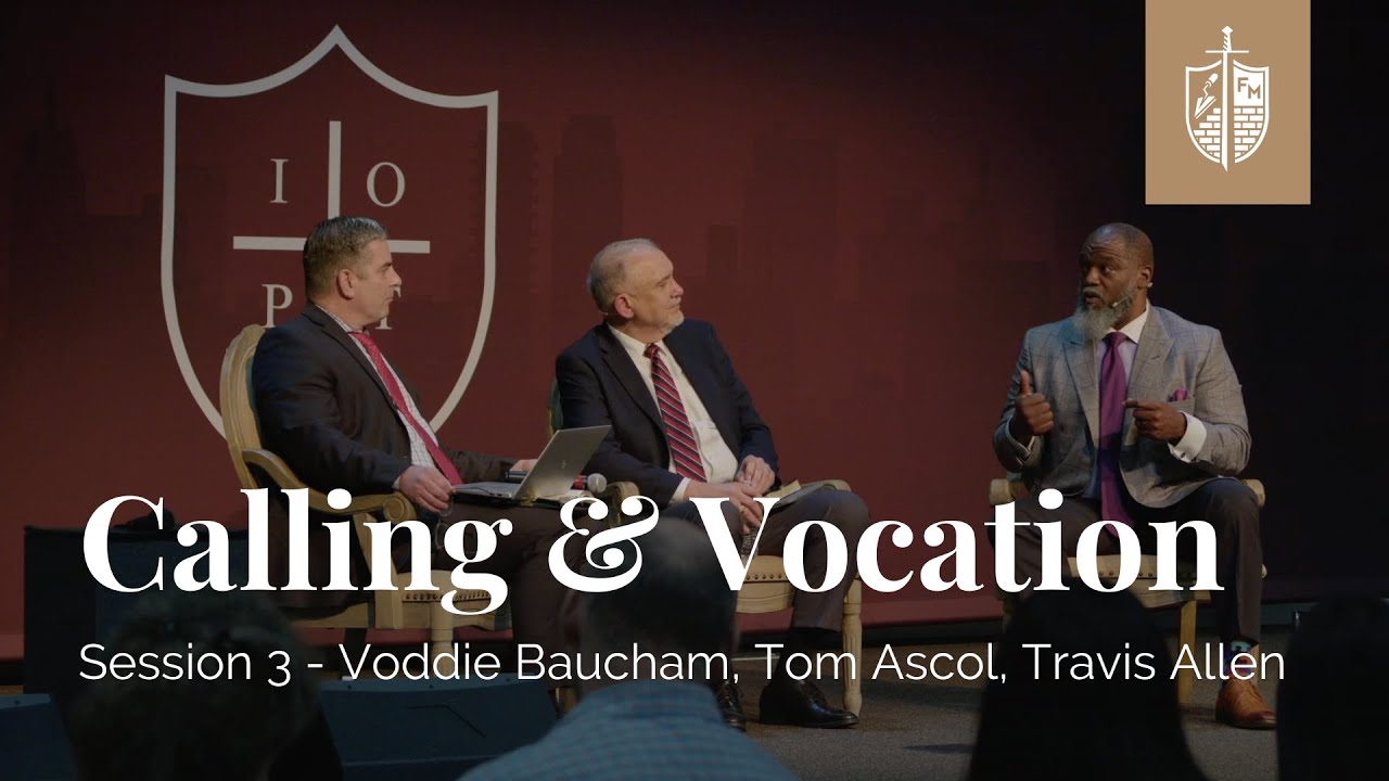 Calling & Vocation Panel - Session 3 | Voddie Baucham, Tom Ascol & Travis Allen