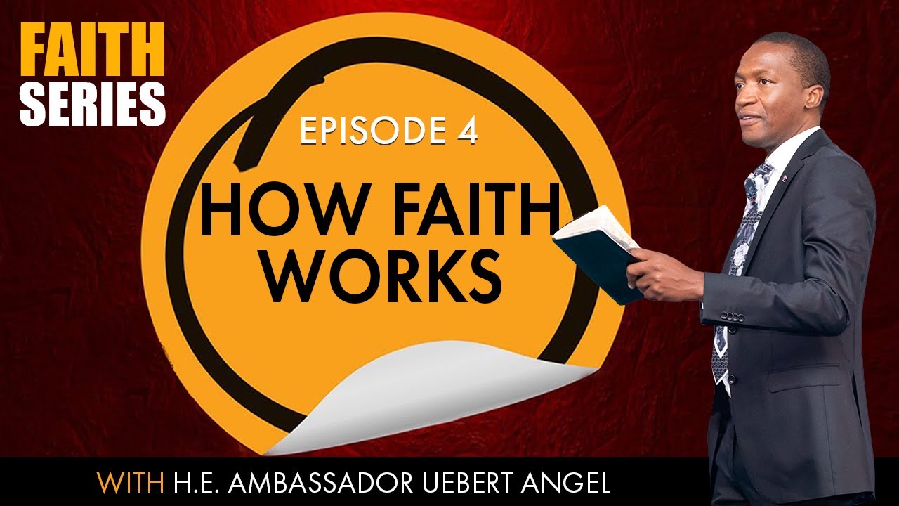 How Faith Works - Faith Series Episode 4 with H.E. Ambassador Uebert Angel