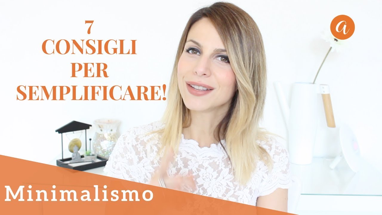MINIMALISMO: 7 consigli per SEMPLIFICARE la tua vita da subito