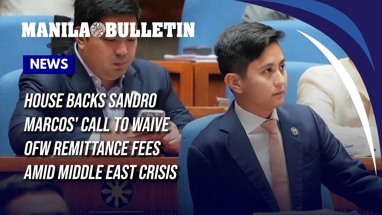 House backs Sandro Marcos' call to waive OFW remittance fees amid Middle East crisis