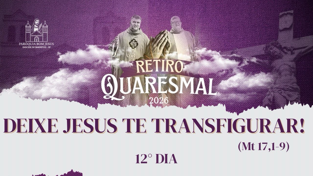 Você Está Pronto Para Ser Transformado? | Retiro Quaresmal – 12° DIA