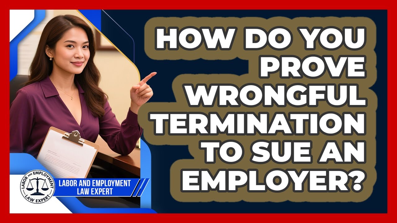 How Do You Prove Wrongful Termination To Sue An Employer? - Labor and Employment Law Expert