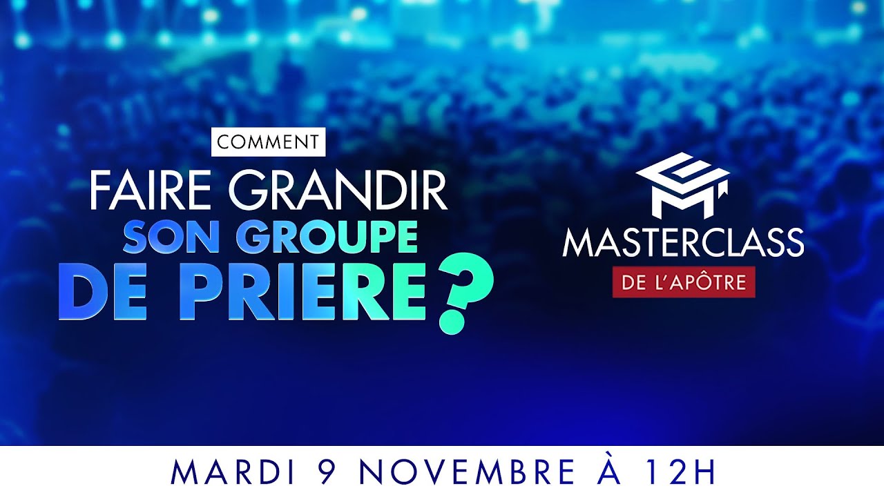 Comment faire grandir son groupe de prière ? - Masterclass de l'Apôtre