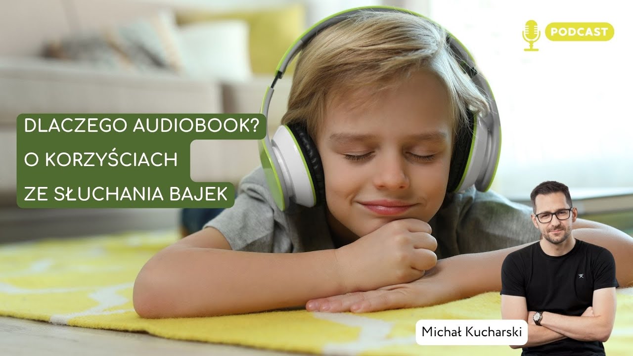 Dlaczego audiobook? Autor o korzyściach płynących ze słuchania bajek.