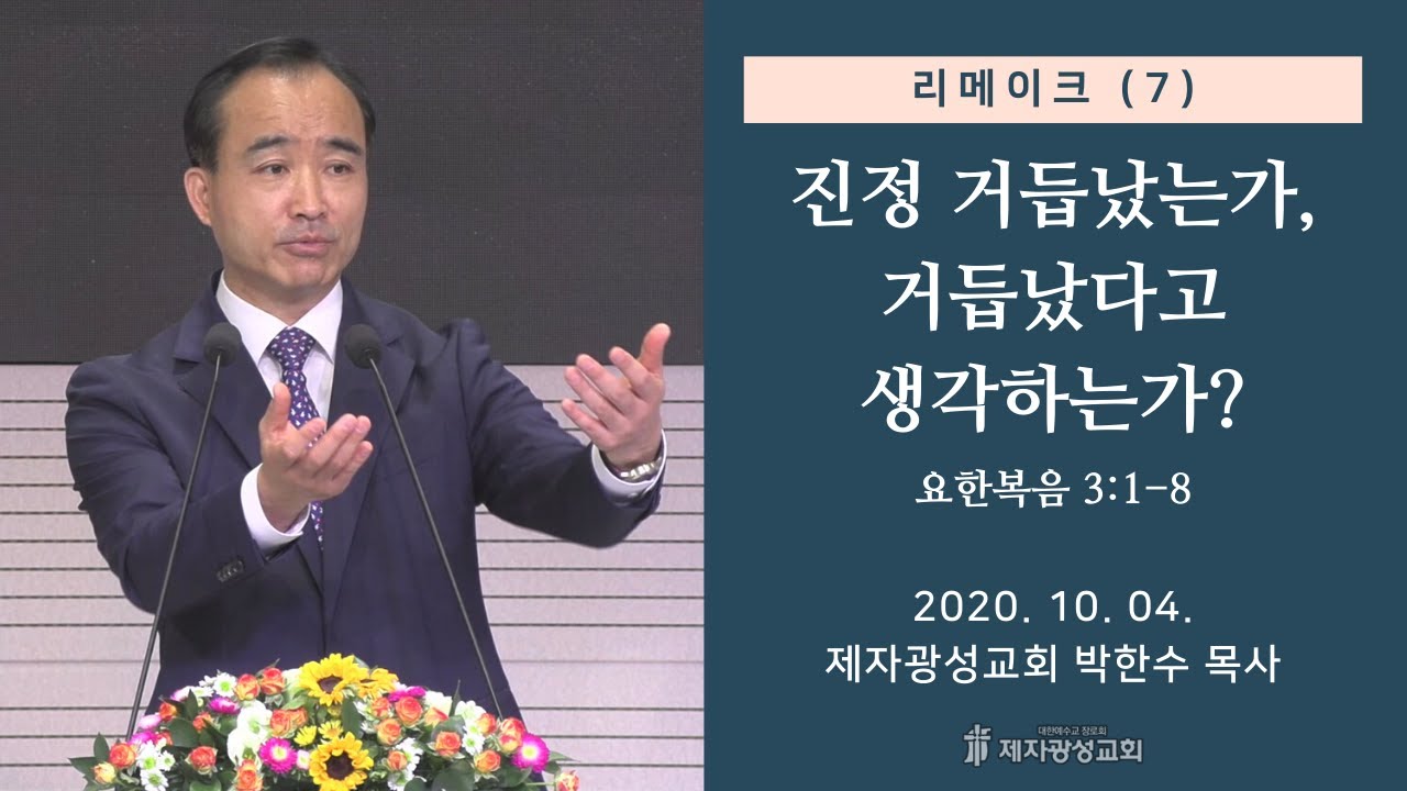 리메이크 (7) - 진정 거듭났는가, 거듭났다고 생각하는가? (2020-10-04 주일예배) - 박한수 목사