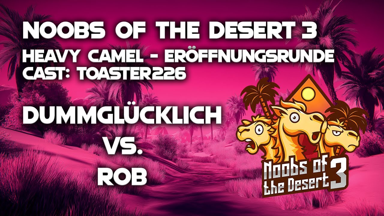 Noobs of the Desert 3 - Heavy Camel | Eröffnungsrunde | dummglücklich vs. rOb (Bo3)