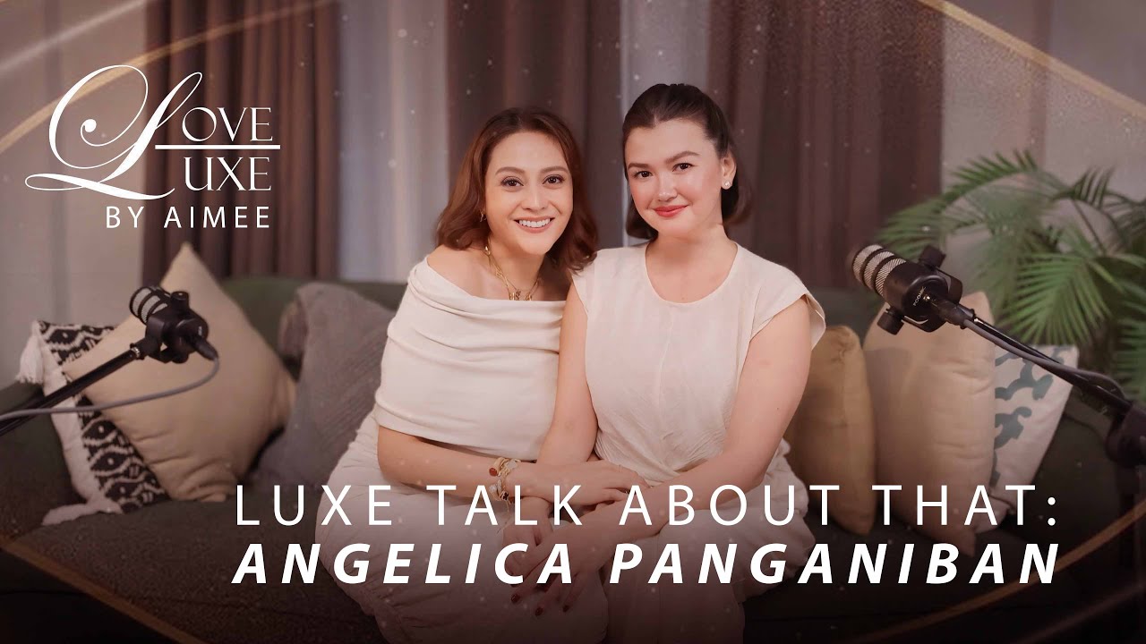 Luxe Talk About That: Angelica Panganiban | LoveLuxe by Aimee Ep8