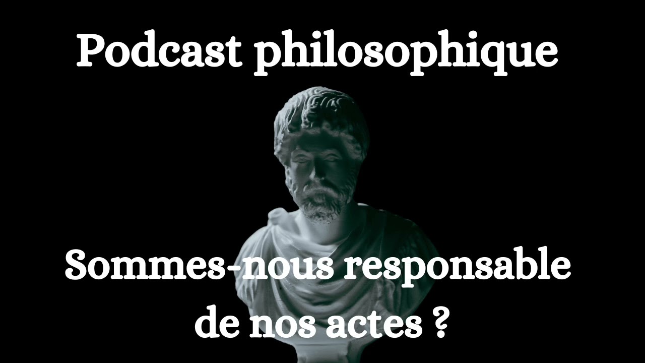 Podcast Philosophique : Sommes-nous responsables de nos actes ?