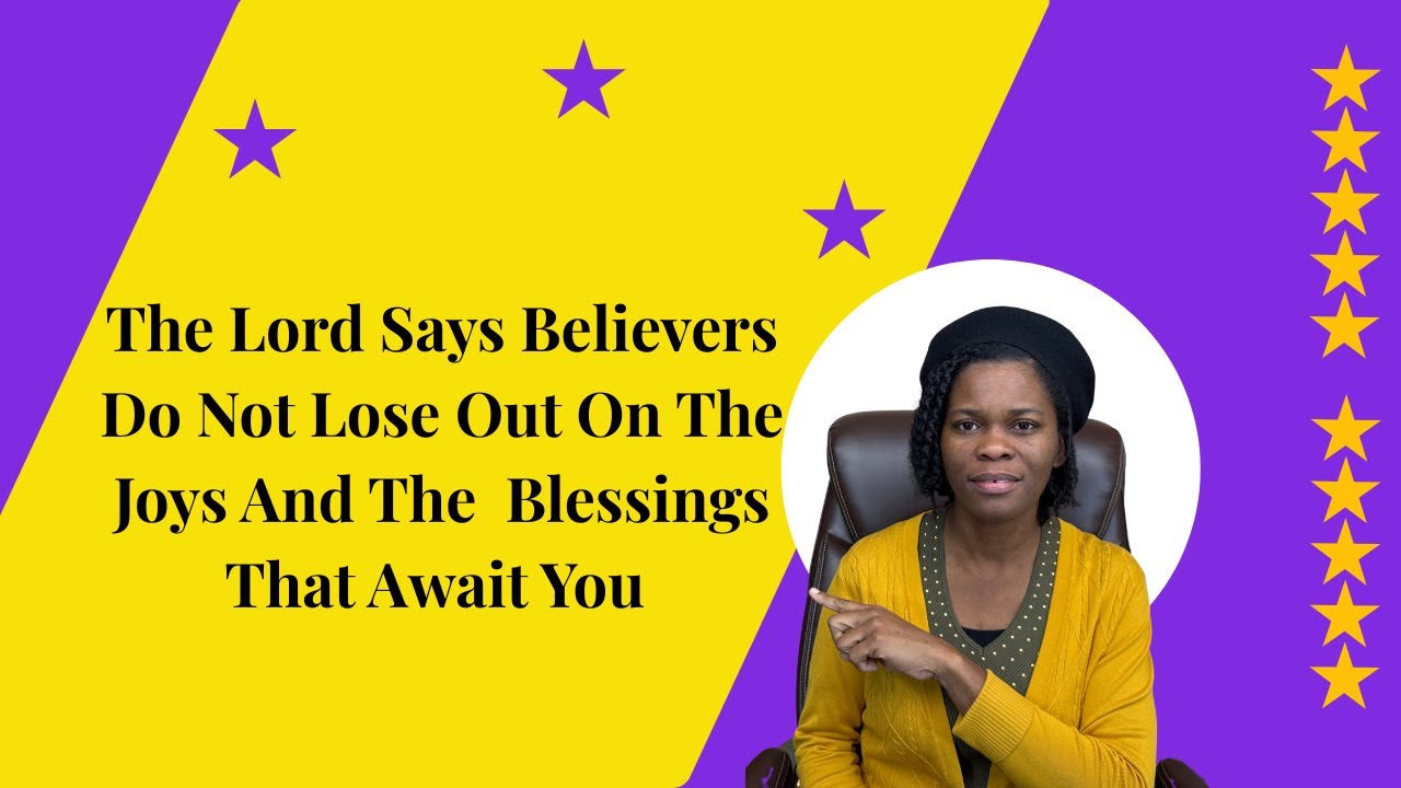 The Lord Says Believers Do Not Lose Out On The Joys And The Blessings That Await You