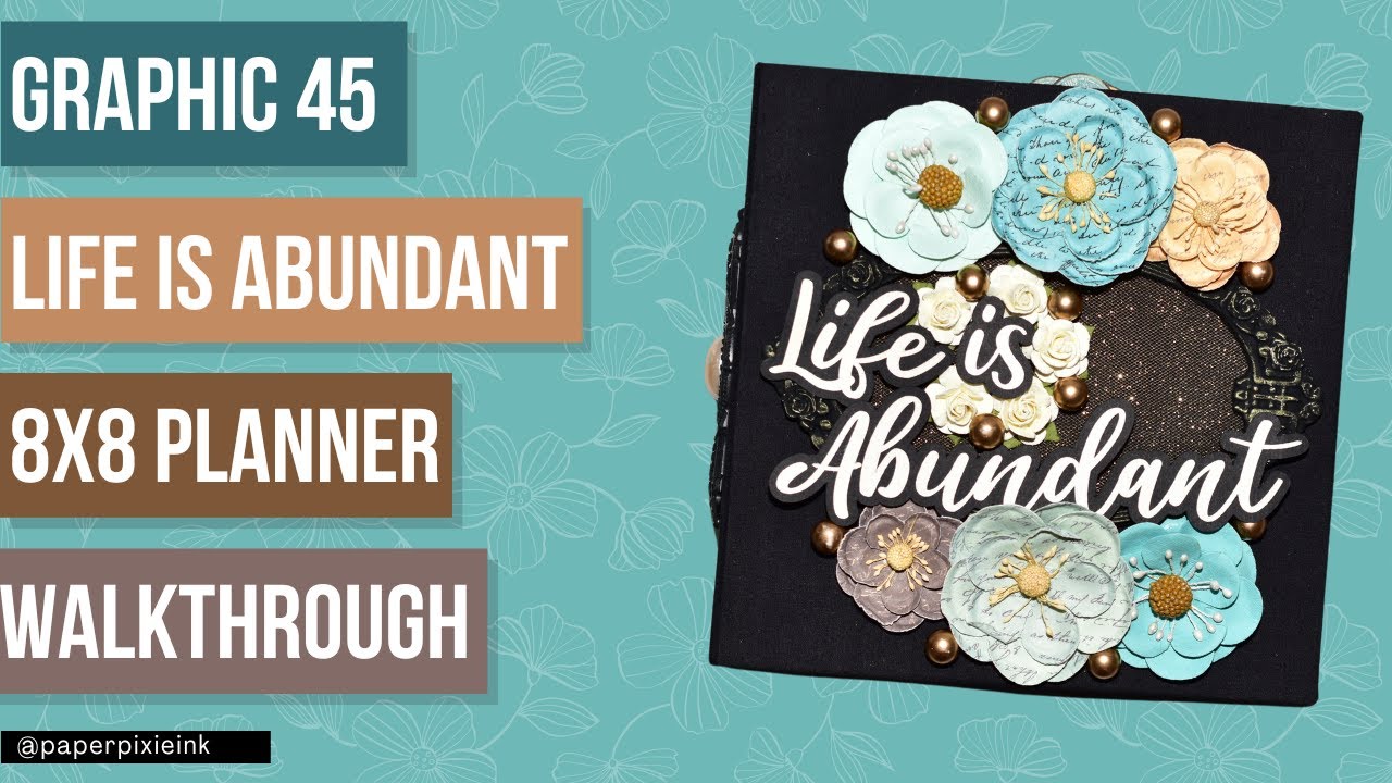 Life is Abundant - Graphic 45: An 8x8 Scrapbook Planner Mini Album Walkthrough