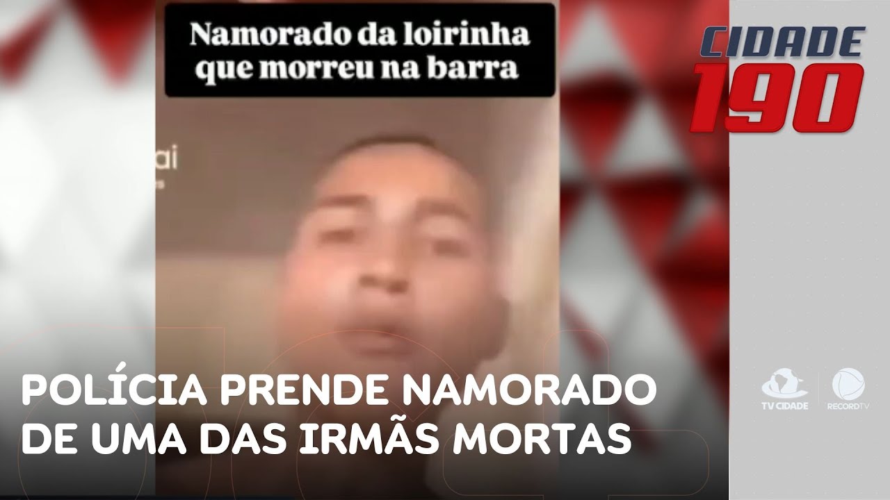 Polícia prende namorado de uma das irmãs mortas na noite de ontem | Cidade 190