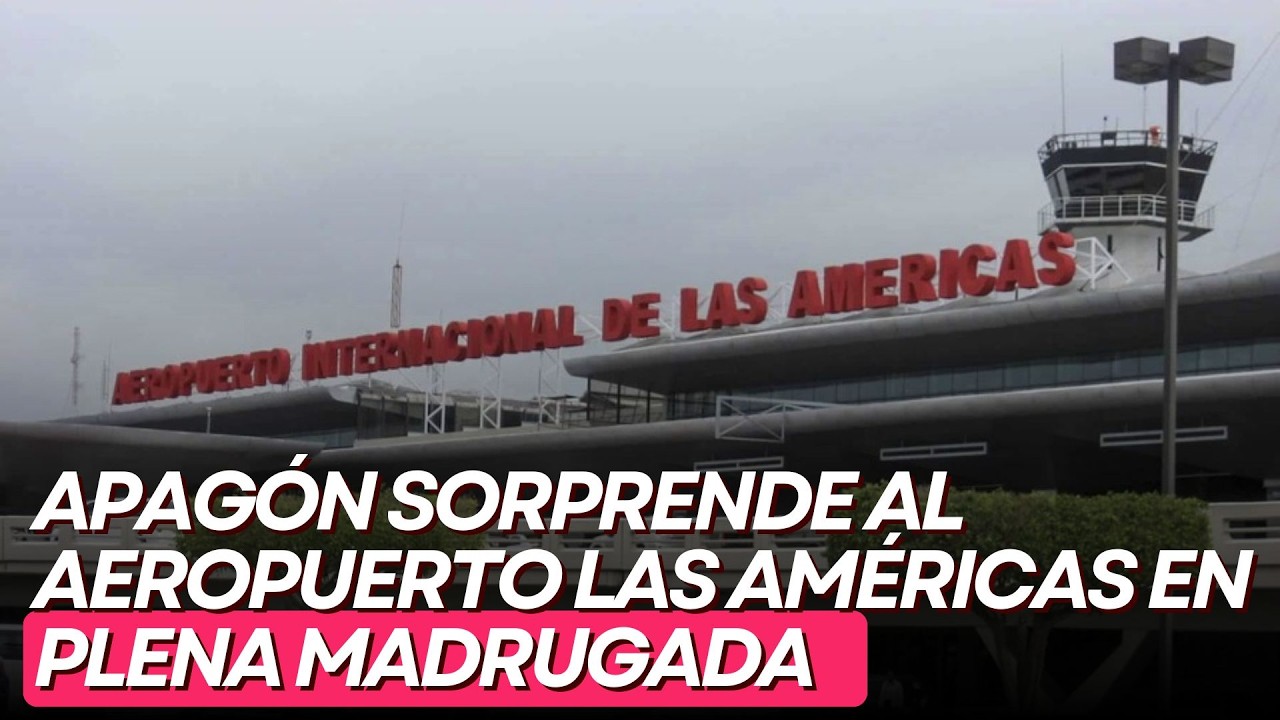 Apagón sorprende al Aeropuerto Las Américas en plena madrugada